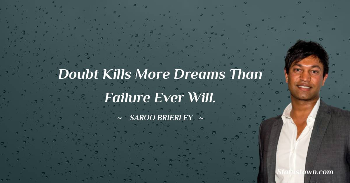 Saroo Brierley Quotes - Doubt kills more dreams than failure ever will.